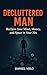 Decluttered Man: Reclaim Yo...