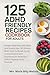 125 ADHD Friendly Recipes C...
