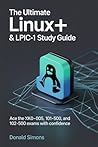 The Ultimate Linux+ & LPIC-1 Study Guide: Ace the XK0-005, 101-500, and 102-500 Exams with Confidence