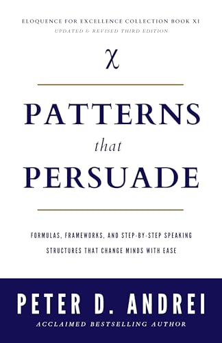Patterns That Persuade: Formulas, Frameworks, and Step-by-Step Speaking Structures That Change Minds with Ease (Eloquence for Excellence Book 11)