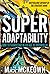 Superadaptability: How to Transcend in an Age of Overwhelm