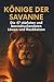 Könige der Savanne: Die 47 ...