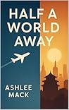 Half a World Away by Ashlee Mack