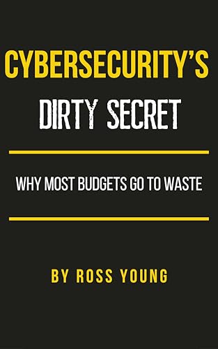 Cybersecurity's Dirty Secret: Why Most Budgets Go to Waste (CISO Tradecraft® Book 1)