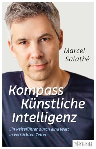 Kompass Künstliche Intelligenz: Ein Reiseführer durch eine Welt in verrückten Zeiten (German Edition)