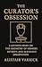 The Curator's Obsession by Alistair Varrick