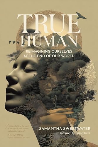 True Human: Reimagining Ourselves at the End of Our World (Kindle Edition)