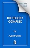 The Felicity Complex by August Clarke
