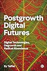Postgrowth Digital Futures: Digital Technologies, Degrowth, and Radical Abundance