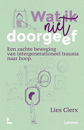 Wat ik wél doorgeef: Een zachte beweging van intergenerationeel trauma naar hoop (Dutch Edition)