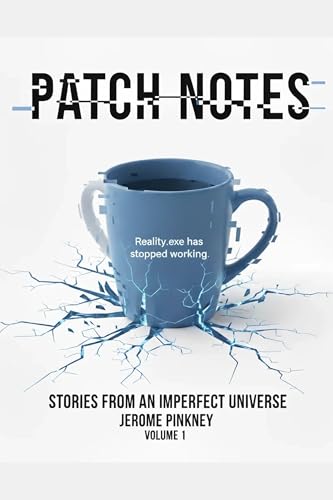 Patch Notes: Stories From an Imperfect Universe: Volume 1 (Kindle Edition)