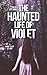 The Haunted Life Of Violet by Talia Atkins