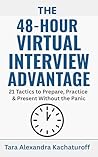 The 48-Hour Virtual Interview Advantage by Tara Alexandra Kachaturoff The 48-Hour Virtual Interview Advantage by Tara Alexandra Kachaturoff
