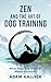 Zen and the Art of Dog Training: What Dogs Can Teach Us About Ourselves