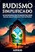 Budismo Simplificado: La Gu...