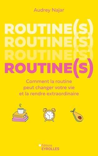 Routine(s): Comment la routine peut changer votre vie et la rendre extraordinaire (French Edition)