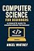 Computer Science for Beginners by Angel Whitney