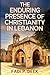 The Enduring Presence of Christianity in Lebanon by Fadi P. Deek