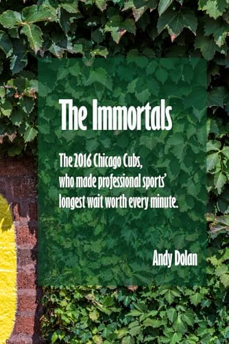 The Immortals: The 2016 Chicago Cubs, who made professional sports' longest wait worth every minute (Paperback)
