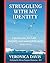 STRUGGLING WITH MY IDENTITY WHO AM I? by Veronica Davis