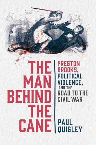 The Man Behind the Cane: Preston Brooks, Political Violence, and the Road to the Civil War (Hardcover)