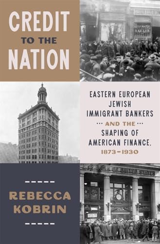 Credit to the Nation: Eastern European Jewish Immigrant Bankers and the Shaping of American Finance, 1873–1930 (Hardcover)
