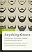 Anything Grows: 15 Essays z...