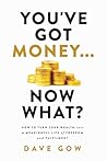 You've Got Money... Now What? How to Turn Your Wealth into a Meaningful Life of Freedom and Fulfilment