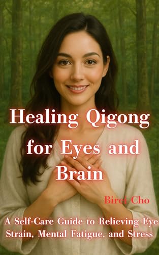 Healing Qigong for Eyes and Brain: A Self-Care Guide to Relieving Eye Strain, Mental Fatigue, and Stress (Kindle Edition)