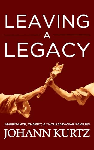 Leaving a Legacy: Inheritance, Charity, & Thousand-Year Families (Kindle Edition)