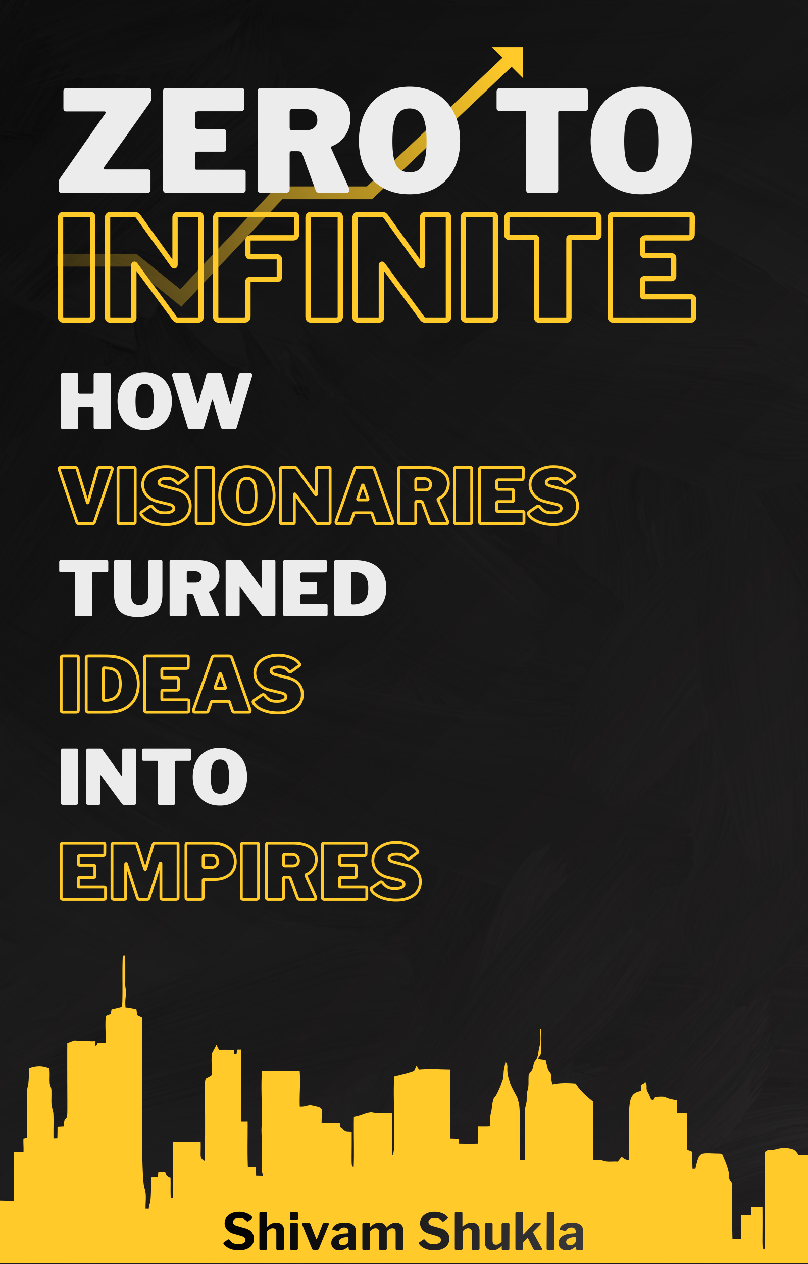 Zero To Infinite: How Visionaries Turned Ideas into Empires