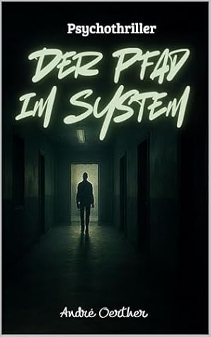 Der Pfad im System: Ein Psychothriller über digitale Kontrolle, stille Beobachtung und den Verlust der Freiheit (German Edition)