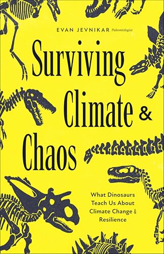 Surviving Climate & Chaos: What Dinosaurs Teach Us About Climate Change & Resilience (Kindle Edition)