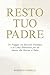 RESTO TUO PADRE: Un Viaggio...