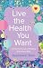 Live the Health You Want: A...