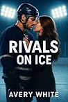 Rivals on Ice: A Hockey Romance (Locker Room Rules: A College Sports Romance Series)