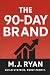 The 90-Day Brand by M J Ryan