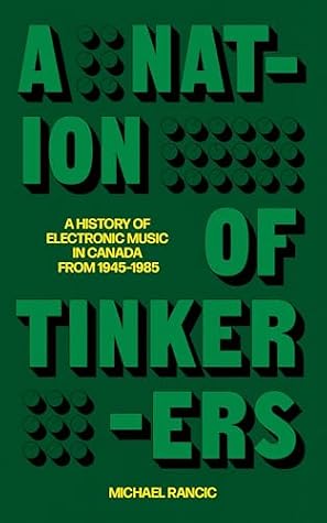 Cover of A Nation of Tinkerers: A History of Electronic Music in Canada from 1945 to 1985 (Bibliophonic, 8)