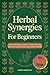 Herbal Synergies For Beginners : 7 Proven Strategies to Relieve Chronic Ailments, Boost Energy & Reclaim Your Health Naturally