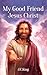 My Good Friend Jesus Christ...