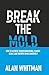 BREAK THE MOLD: HOW TO ACHI...