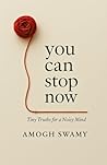 You Can Stop Now: Tiny Truths For A Noisy Mind