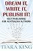 Dream It, Write It, Publish It!: Self-Publishing For Australian Authors