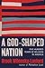 A God-Shaped Nation: Five Hundred Years of Religion in America