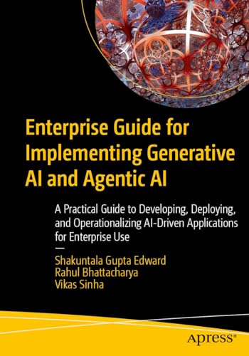 Enterprise Guide for Implementing Generative AI and Agentic AI: A Practical Guide to Developing, Deploying, and Operationalizing AI-Driven Applications for Enterprise Use (Kindle Edition)