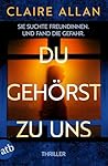 Du gehörst zu uns: Sie suchte Freundinnen. Und fand die Gefahr. (German Edition)
