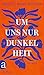 Um uns nur Dunkelheit: Roman