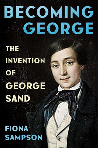 Becoming George: The Invention of George Sand (Hardcover)