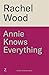 Annie knows everything by Rachel Wood