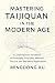 Mastering Taijiquan in the Modern Age: A Comprehensive Handbook of Philosophy, Principles, Methods, Practice, and Real-World Applications